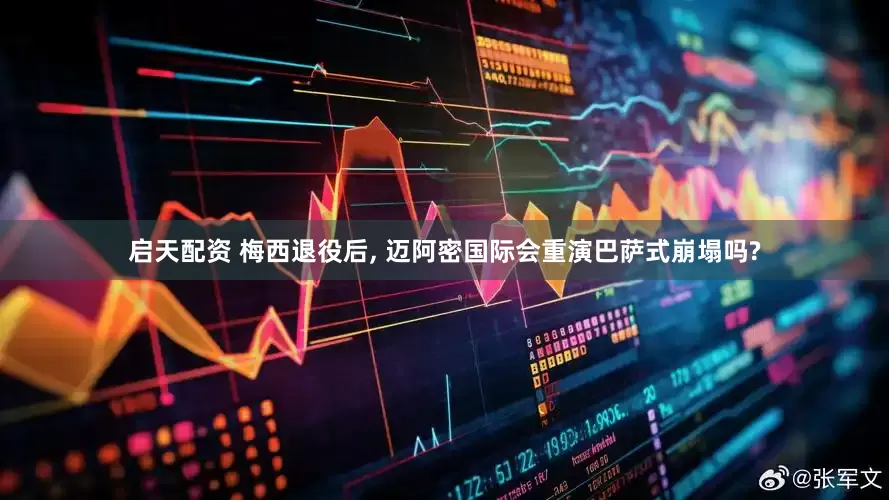 启天配资 梅西退役后, 迈阿密国际会重演巴萨式崩塌吗?
